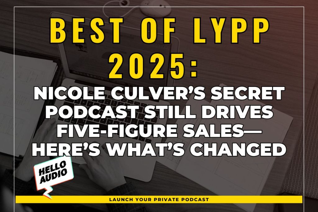 Best of LYPP 2025: Nicole Culver’s Secret Podcast Still Drives Five-Figure Sales—Here’s What’s Changed