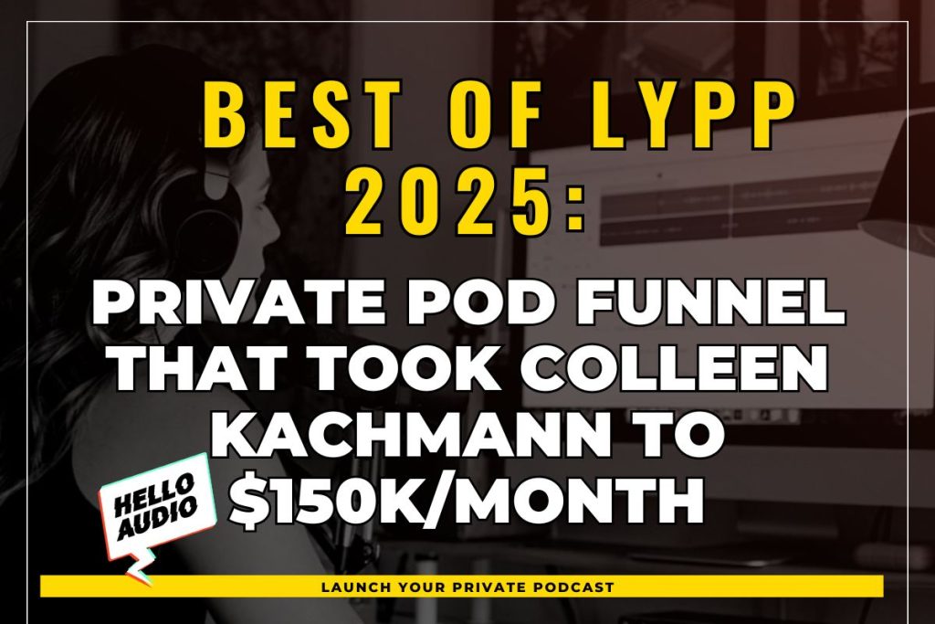Best of LYPP 2025: Private Pod Funnel That Took Colleen Kachmann to $150K/Month