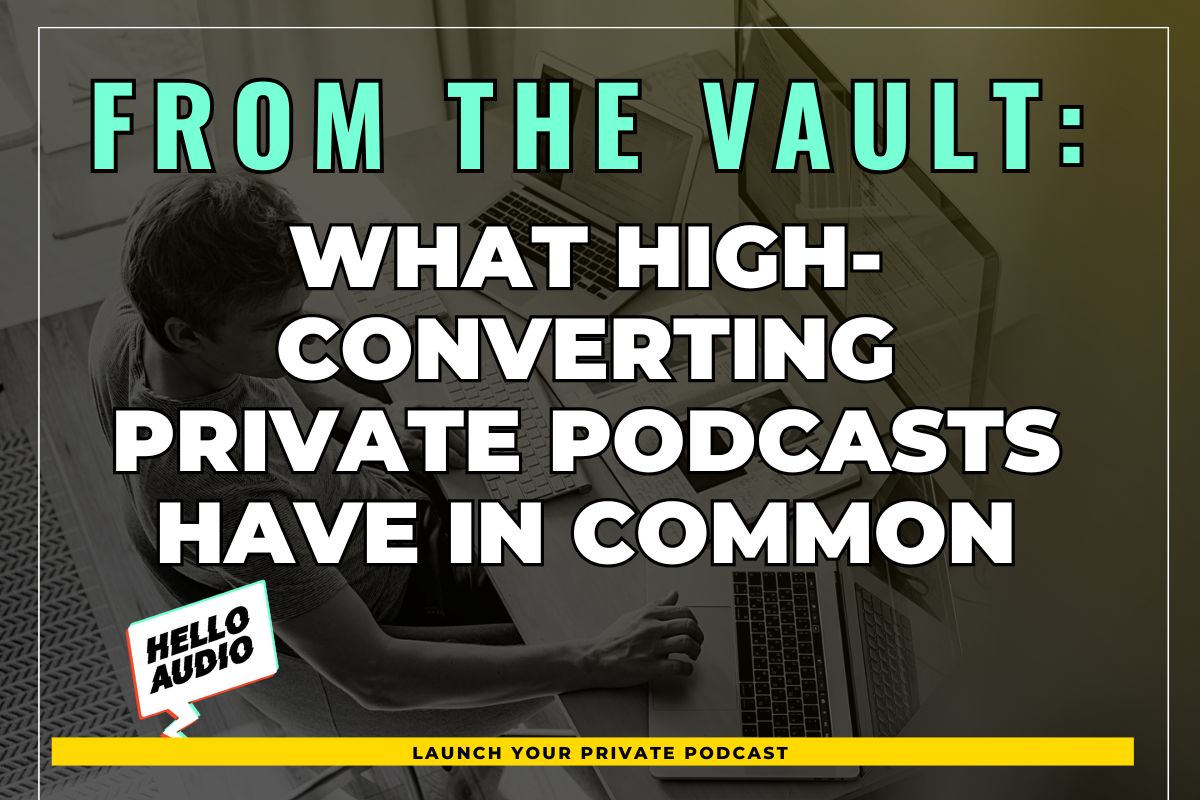 From the Vault: What High-Converting Private Podcasts Have in Common