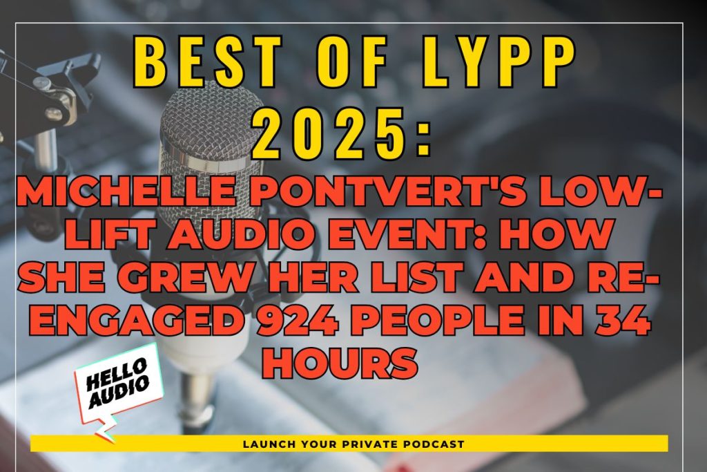 Best of LYPP 2025: Michelle Pontvert's Low-Lift Audio Event: How She Grew Her List and Re-engaged 924 People in 34 Hours