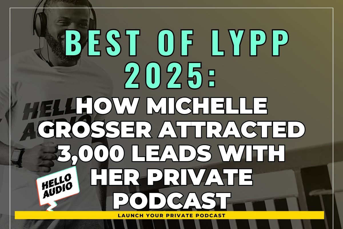 Best of LYPP 2025: How Michelle Grosser Attracted 3,000 Leads with her Private Podcast