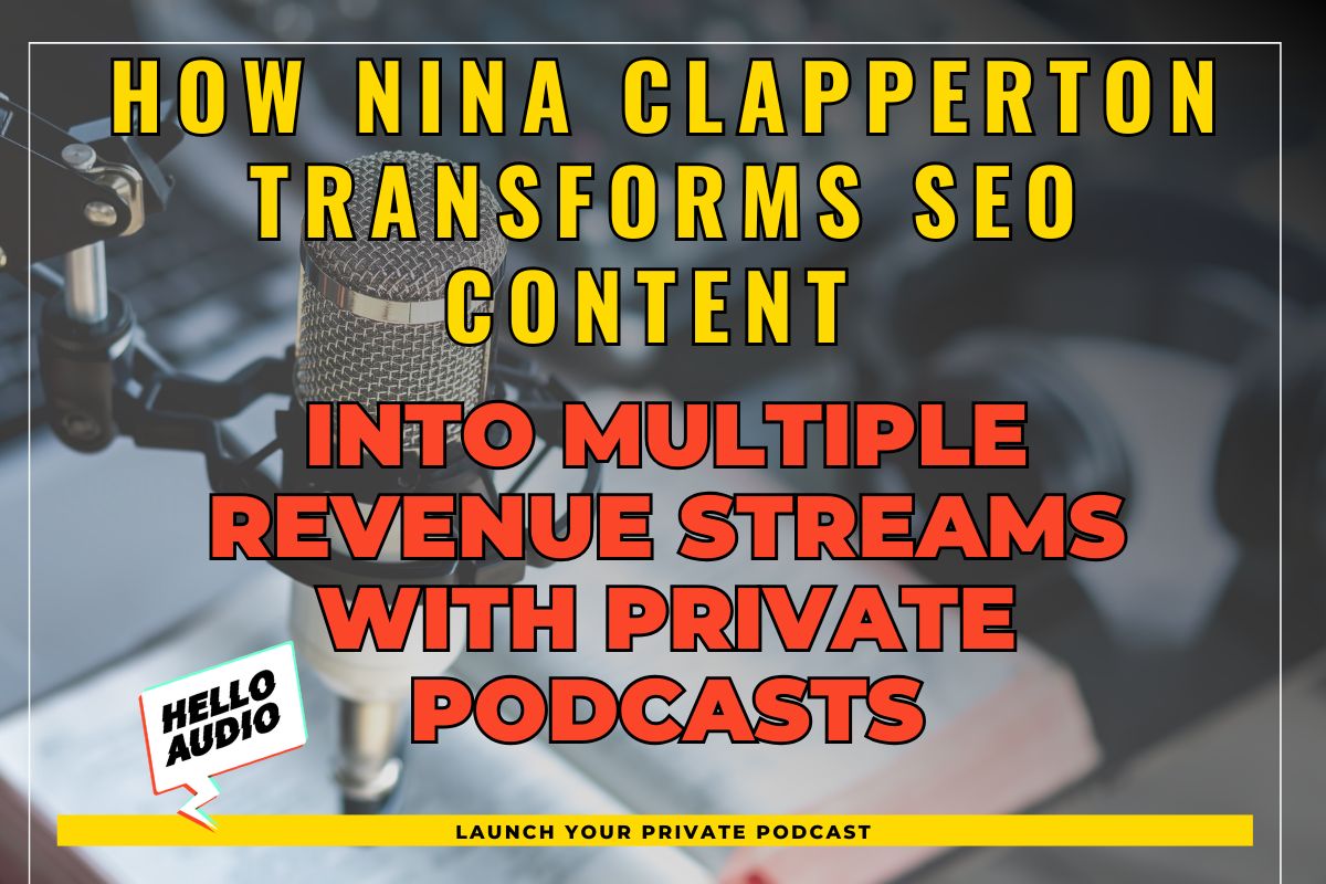 How Nina Clapperton Transforms SEO Content into Multiple Revenue Streams with Private Podcasts