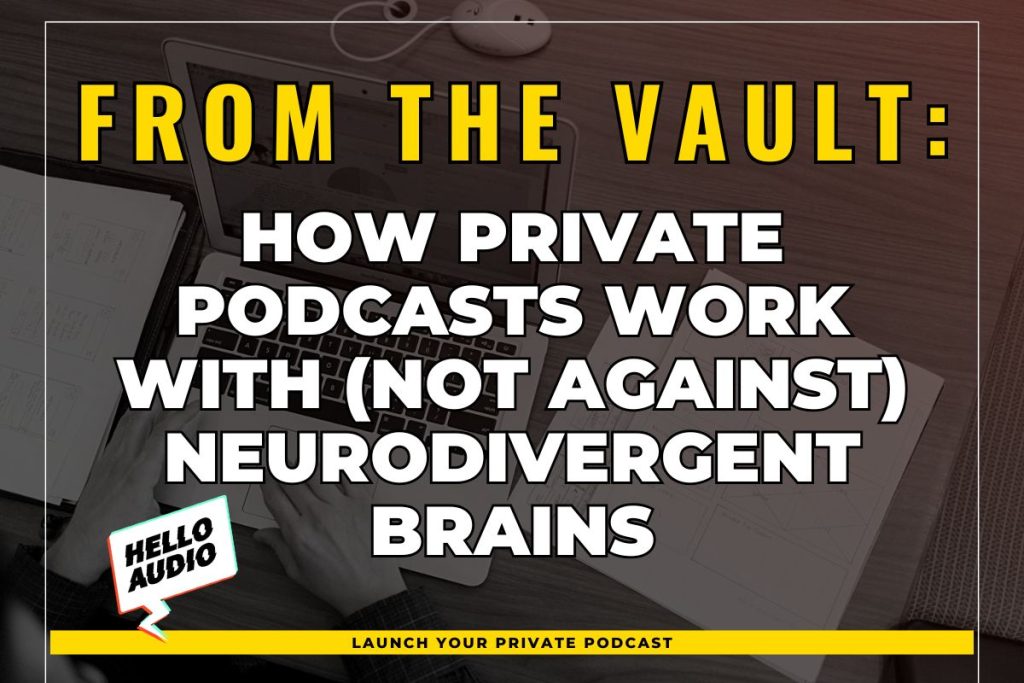 From the Vault: How Private Podcasts Work With (Not Against) Neurodivergent Brains