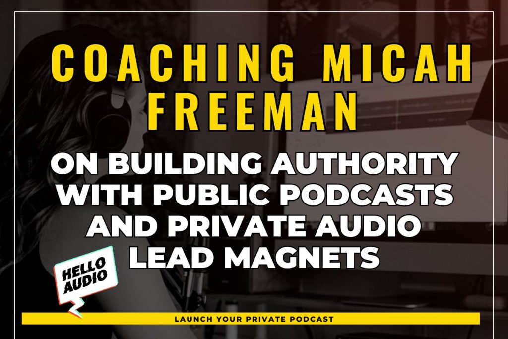 Coaching Micah Freeman on Building Authority with Public Podcasts and Private Audio Lead Magnets