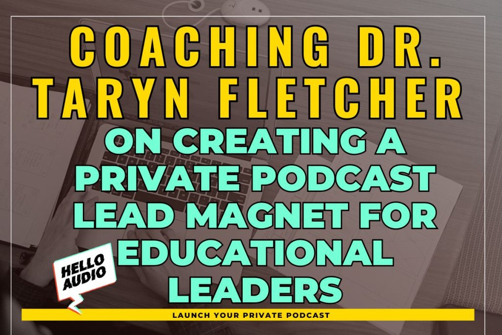 Coaching Dr. Taryn Fletcher on Creating a Private Podcast Lead Magnet for Educational Leaders