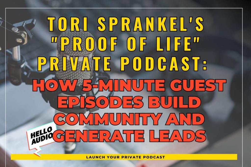Tori Sprankel's "Proof of Life" Private Podcast: How 5-Minute Guest Episodes Build Community and Generate Leads