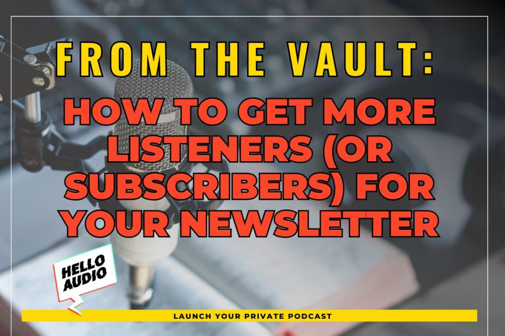 From the Vault: How to Get More Listeners (or Subscribers) for Your Newsletter