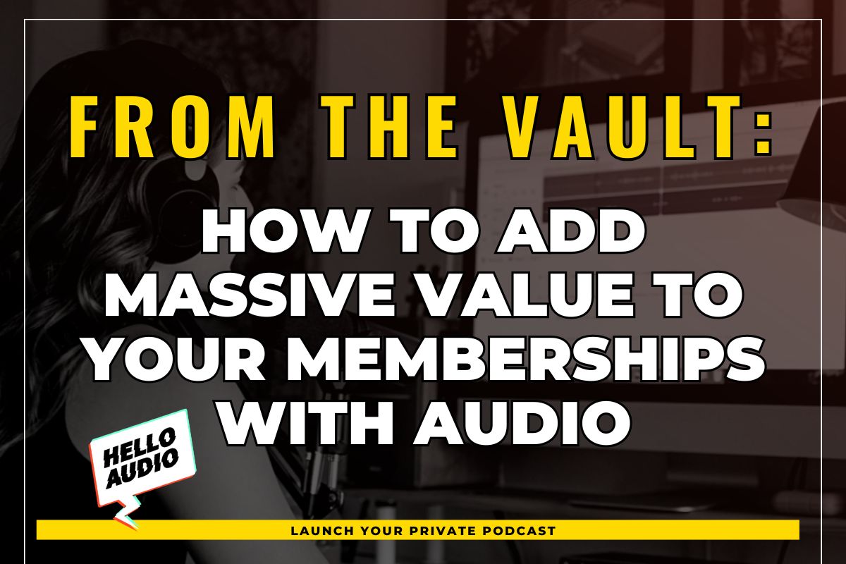 From the Vault: How to Add Massive Value to your Memberships with Audio