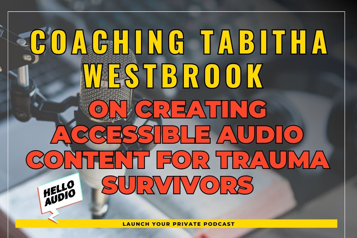 Coaching Tabitha Westbrook on Creating Accessible Audio Content for Trauma Survivors